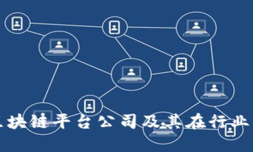 探索知名区块链平台公司及其在行业中的影响力