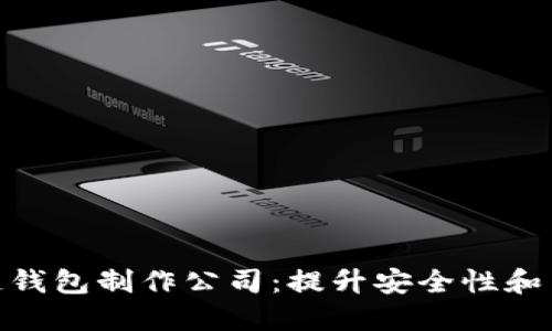 选择优质区块链钱包制作公司：提升安全性和用户体验的关键