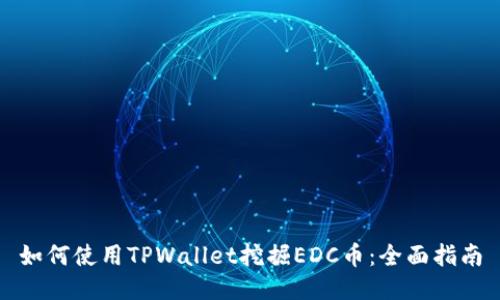 如何使用TPWallet挖掘EDC币：全面指南