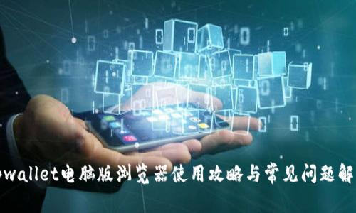 tpwallet电脑版浏览器使用攻略与常见问题解答