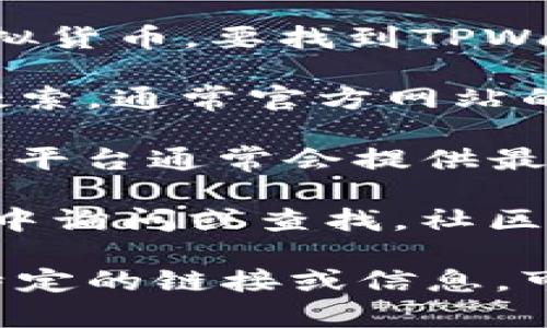 TPWallet（TP钱包）是一个支持多种区块链资产的数字钱包，用于管理和交易虚拟货币。要找到TPWallet的官方网址，你可以通过以下方式获取信息：

1. **搜索引擎查询**：在Google、百度等搜索引擎中输入“TPWallet官网”进行搜索。通常官方网站的链接会出现在搜索结果的前列。

2. **社交媒体**：访问TPWallet的社交媒体账号，如Twitter、Telegram等，这些平台通常会提供最新的官方网站链接。

3. **社区讨论**：在相关的区块链或加密货币论坛、社群（例如Reddit、BTCC等）中询问或查找，社区用户通常能够提供准确的信息。

建议在获取信息时，务必确认链接的真实性，以防钓鱼网站的风险。如果你需要特定的链接或信息，可以访问TPWallet的官方社交平台或区块链相关的资讯网站以获取最新的信息。
