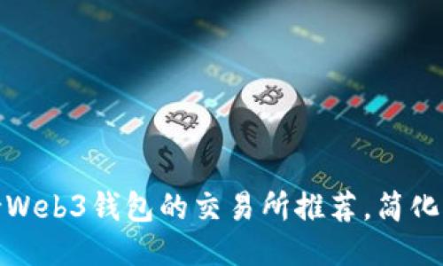 十大支持Web3钱包的交易所推荐，简化用户体验
