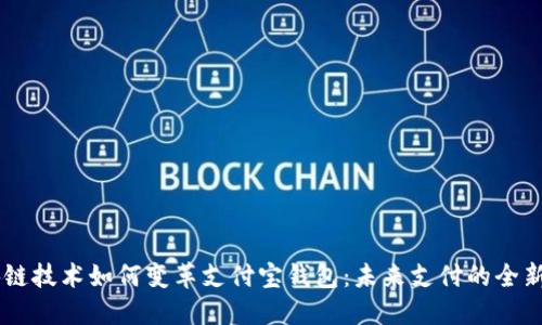 区块链技术如何变革支付宝钱包：未来支付的全新视角
