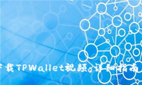 ## 
如何下载TPWallet视频：详细指南与技巧