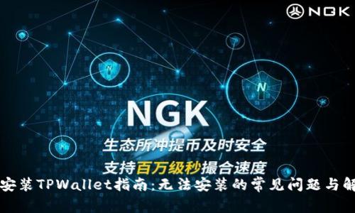 下载和安装TPWallet指南：无法安装的常见问题与解决方案