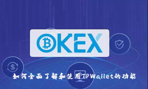 如何全面了解和使用TPWallet的功能