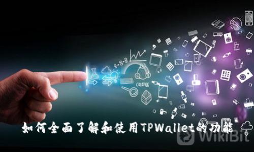 如何全面了解和使用TPWallet的功能