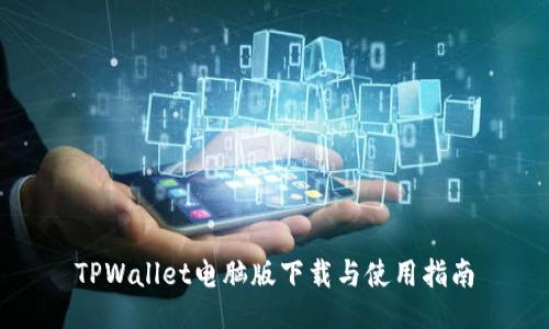 TPWallet电脑版下载与使用指南
