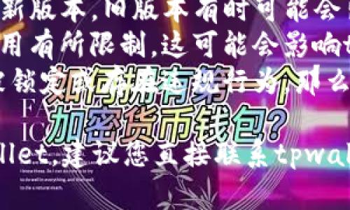关于tpwallet是否仍然可以使用的问题，首先我们需要确认tpwallet的最新情况。以下是一些可能影响tpwallet使用的因素：

1. **服务状态**：检查tpwallet官方网站或社交媒体，以了解是否存在服务中断或维护公告。
2. **网络连接**：有时候，用户可能会因为网络问题而无法访问该钱包服务。确认您的网络连接是否正常也很重要。
3. **软件更新**：确保您使用的是tpwallet的最新版本，旧版本有时可能会出现兼容性问题。
4. **地区限制**：某些地区可能对加密钱包的使用有所限制，这可能会影响tpwallet的可用性。
5. **账户问题**：如果您的账户出现异常，比如被锁定或存在违规行为，那么您将无法使用tpwallet。

如果以上检查都没有问题，您仍然无法使用tpwallet，建议您直接联系tpwallet的客服，获取更加具体的信息和帮助。