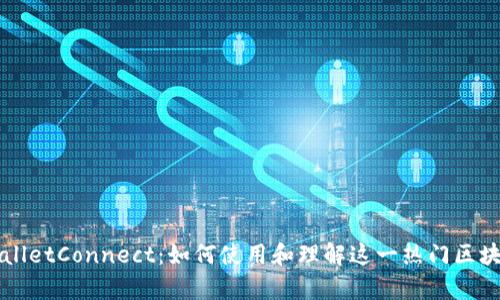 深度解析WalletConnect：如何使用和理解这一热门区块链连接工具