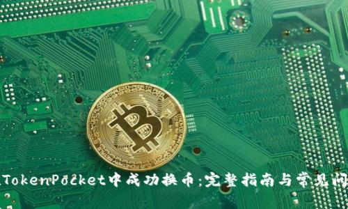 如何在TokenPocket中成功换币：完整指南与常见问题解答