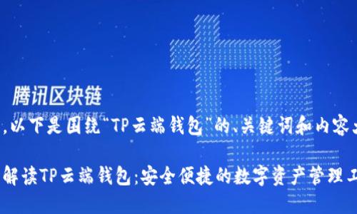 好的，以下是围绕“TP云端钱包”的、关键词和内容大纲。

全面解读TP云端钱包：安全便捷的数字资产管理工具