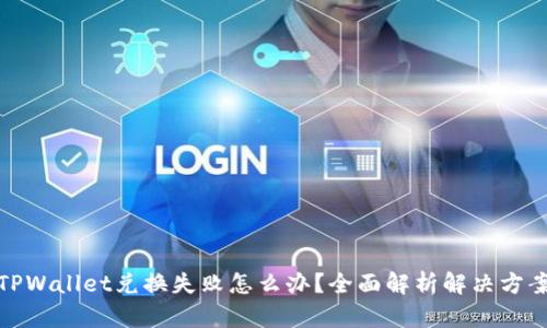 TPWallet兑换失败怎么办？全面解析解决方案