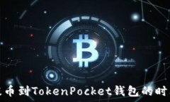   火币提币到TokenPocket钱包的时间详解