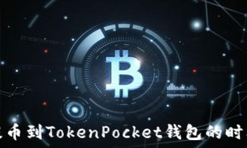   
火币提币到TokenPocket钱包的时间详解