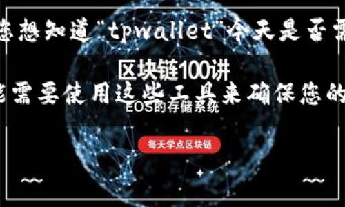在中国大陆，访问某些服务和网站可能需要使用翻墙工具（也称为“梯子”），这通常与互联网审查和限制有关。如果您想知道“tpwallet”今天是否需要梯子进行交易，最可靠的方法是直接尝试访问该网站或查看相关的社区论坛或社交媒体，了解其他用户的经验。

如果您有 vpn 或其他翻墙工具，您可以尝试连接并访问 tpwallet，看看能否顺利进行交易。如果您遇到问题，可能需要使用这些工具来确保您的访问。

请注意，使用翻墙工具可能会违反当地法律法规，务必谨慎行事。