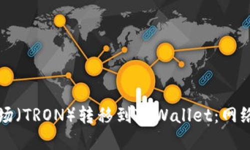 如何将波场（TRON）转移到TPWallet：网络选择指南