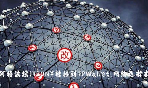 如何将波场（TRON）转移到TPWallet：网络选择指南