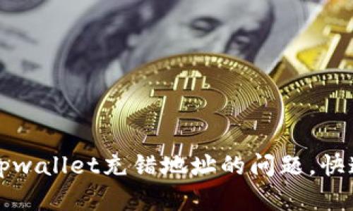 如何处理tpwallet充错地址的问题，快速找回资产