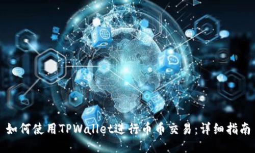 如何使用TPWallet进行币币交易：详细指南