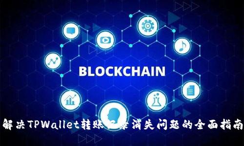 解决TPWallet转账记录消失问题的全面指南