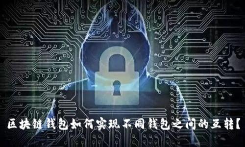 区块链钱包如何实现不同钱包之间的互转？