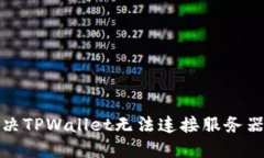 如何解决TPWallet无法连接服务器的问题