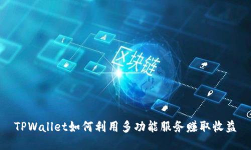 TPWallet如何利用多功能服务赚取收益