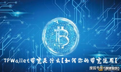 TPWallet带宽是什么？如何你的带宽使用？