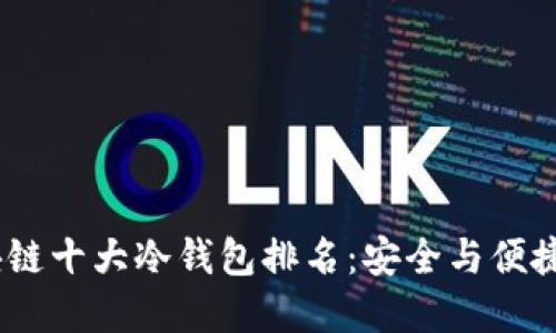 2023年区块链十大冷钱包排名：安全与便捷的完美结合