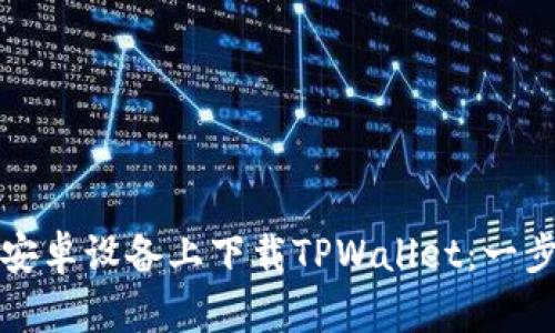 如何在安卓设备上下载TPWallet：一步步指南