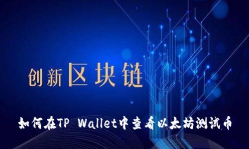 如何在TP Wallet中查看以太坊测试币