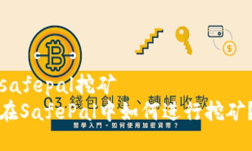 safepal挖矿  
在SafePal中如何进行挖矿？