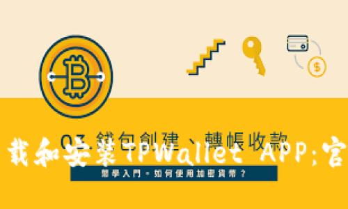如何下载和安装TPWallet APP：官方指南