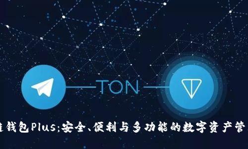区块链钱包Plus：安全、便利与多功能的数字资产管理利器