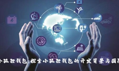 小狐狸钱包：探索小狐狸钱包的开发背景与团队