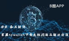 ## 和关键词苹果tpwallet下载失效问题及解决方法