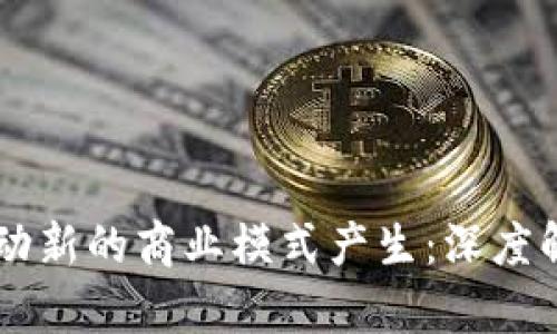 区块链如何推动新的商业模式产生：深度解析与未来展望