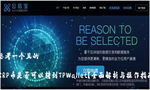 思考一个且的

XRP币是否可以转到TPWallet？全面解析与操作指南