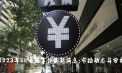 2023年OK币圈事件最新消息：市场动态与分析