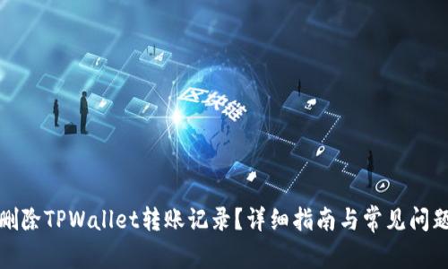 如何删除TPWallet转账记录？详细指南与常见问题解答