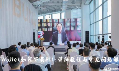 TPWallet如何下载FIL：详细教程与常见问题解答