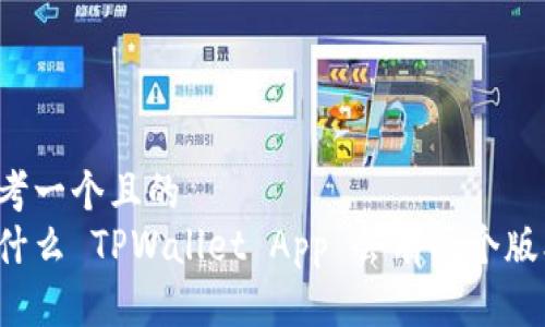 思考一个且的  
为什么 TPWallet App 会有两个版本？