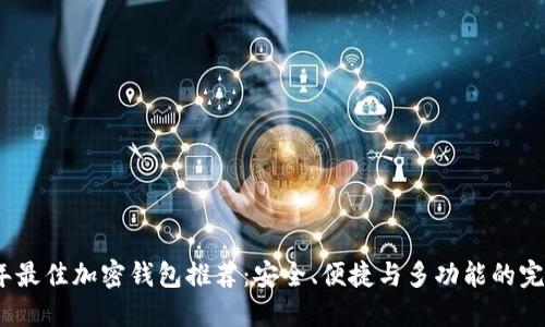 2023年最佳加密钱包推荐：安全、便捷与多功能的完美结合