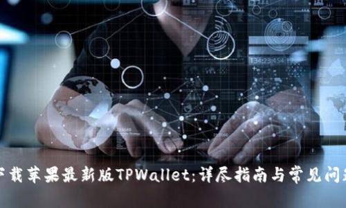 如何下载苹果最新版TPWallet：详尽指南与常见问题解答