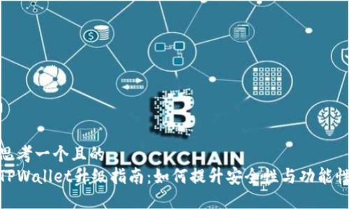 思考一个且的  
TPWallet升级指南：如何提升安全性与功能性