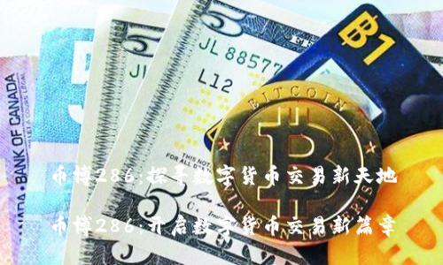 币博286：探寻数字货币交易新天地

币博286：开启数字货币交易新篇章