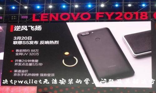解决tpwallet无法安装的常见问题及其解决方案