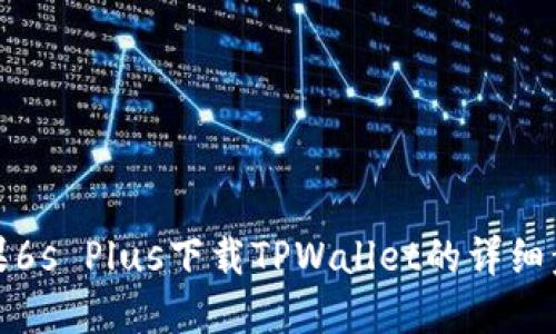 苹果6s Plus下载TPWallet的详细步骤
