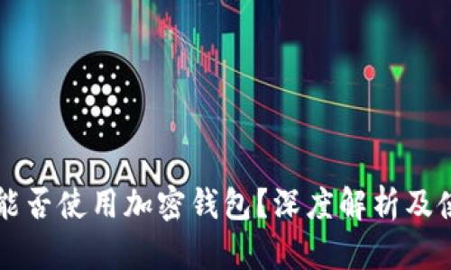 中国人能否使用加密钱包？深度解析及使用指南